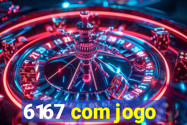 6167 com jogo