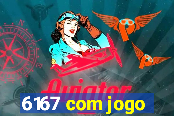 6167 com jogo