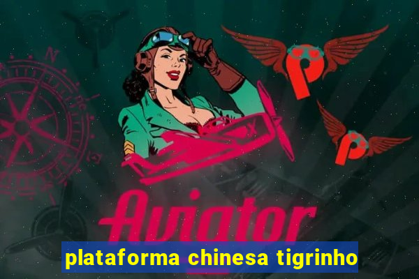 plataforma chinesa tigrinho