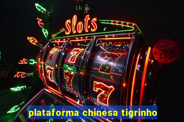 plataforma chinesa tigrinho