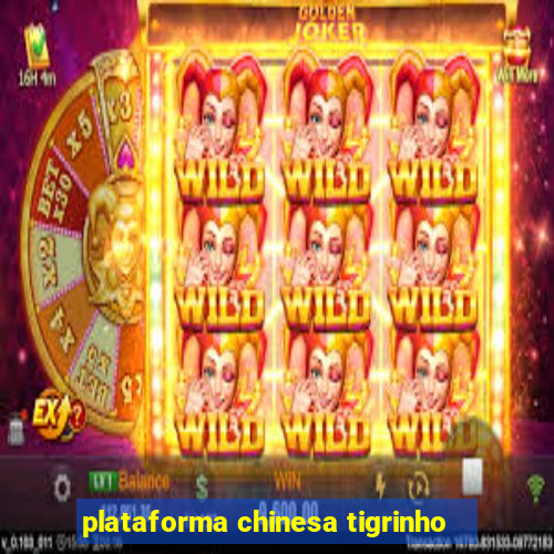 plataforma chinesa tigrinho