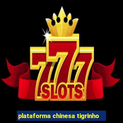 plataforma chinesa tigrinho