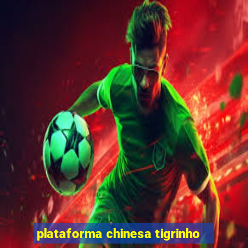 plataforma chinesa tigrinho