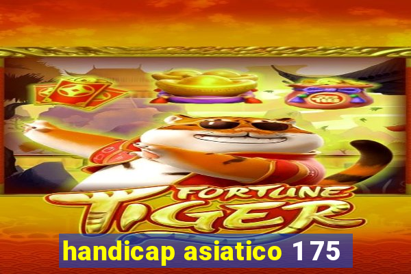 handicap asiatico 1 75