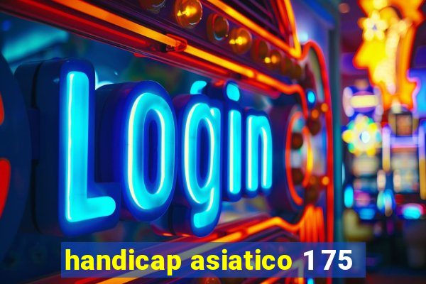 handicap asiatico 1 75