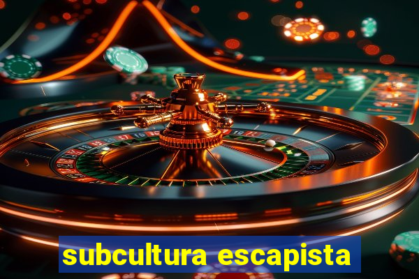 subcultura escapista