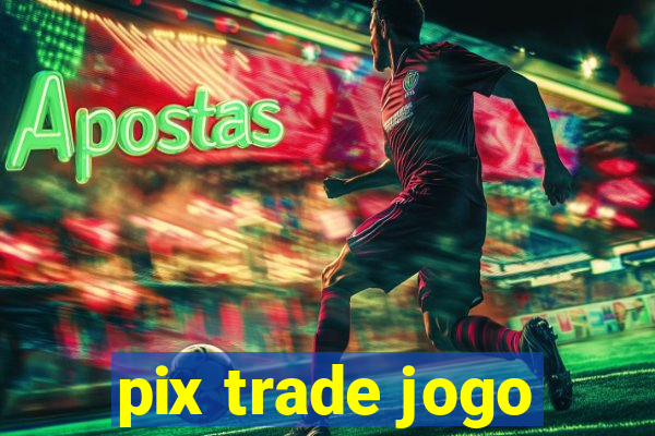 pix trade jogo