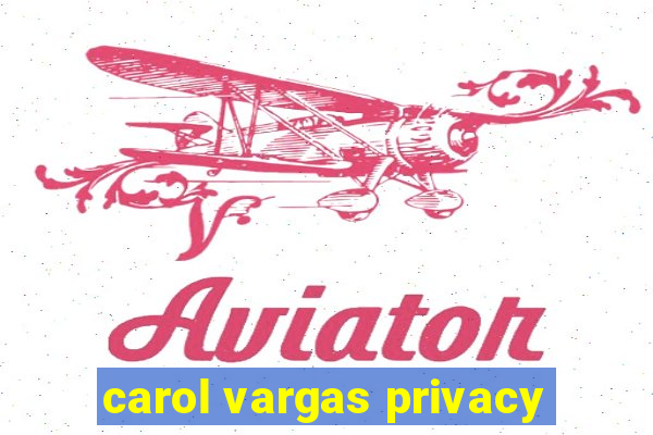 carol vargas privacy