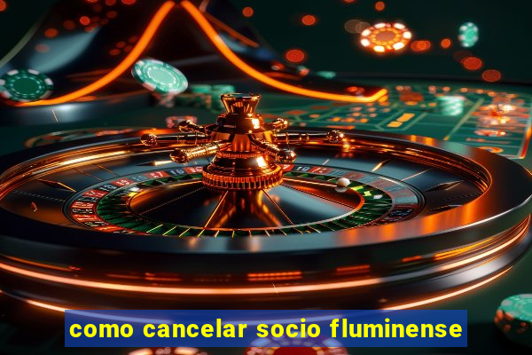 como cancelar socio fluminense