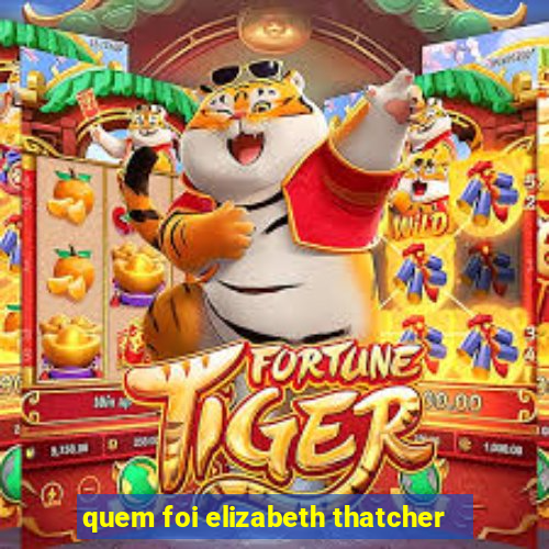 quem foi elizabeth thatcher