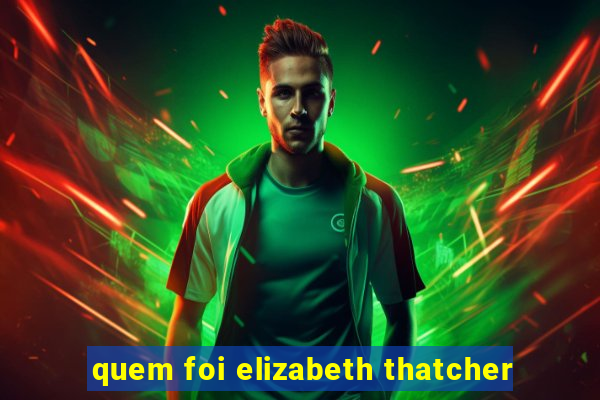 quem foi elizabeth thatcher