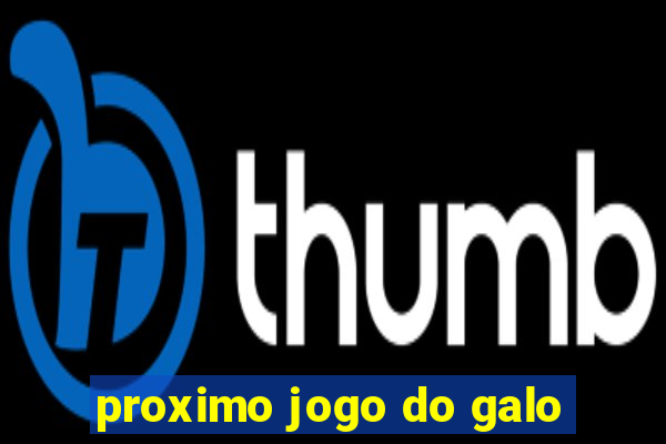 proximo jogo do galo