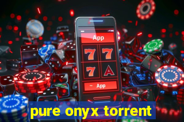 pure onyx torrent