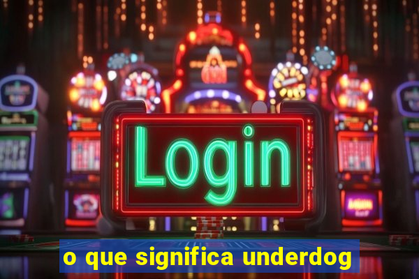 o que significa underdog