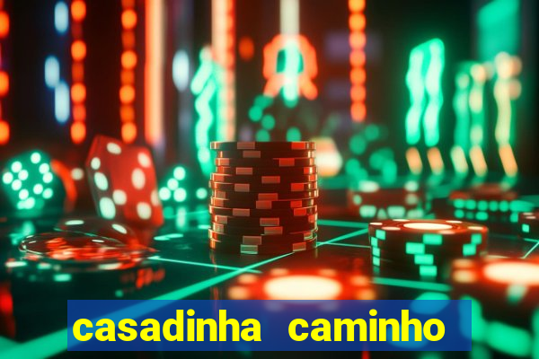 casadinha caminho da sorte