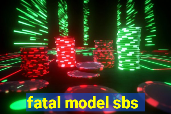 fatal model sbs