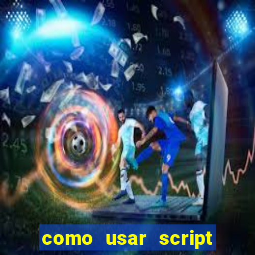 como usar script no cmsp