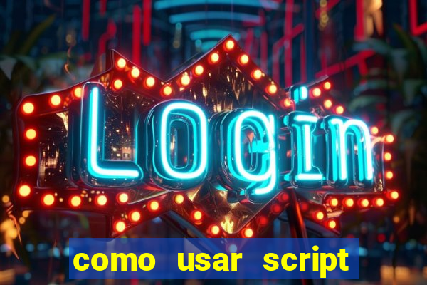 como usar script no cmsp