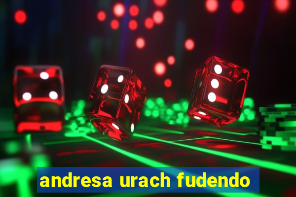 andresa urach fudendo