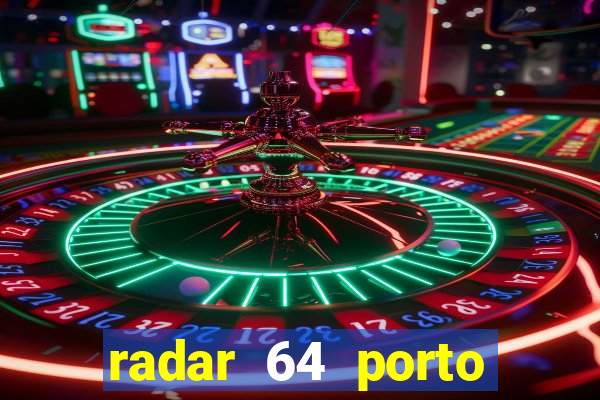 radar 64 porto seguro hoje