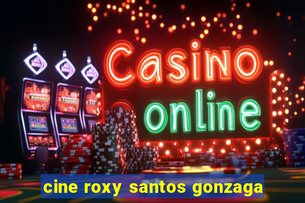 cine roxy santos gonzaga