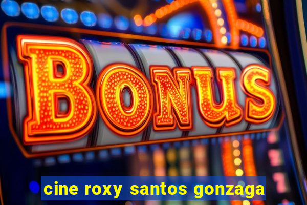 cine roxy santos gonzaga