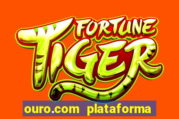 ouro.com plataforma de jogos