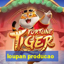 loupan producao