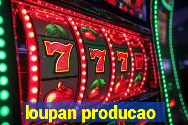 loupan producao