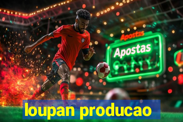 loupan producao