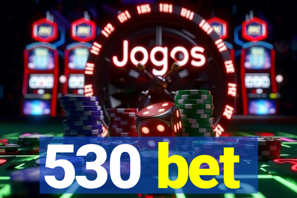 530 bet