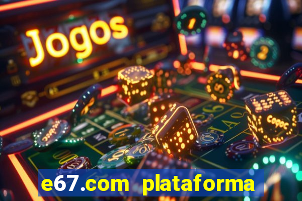 e67.com plataforma de jogos