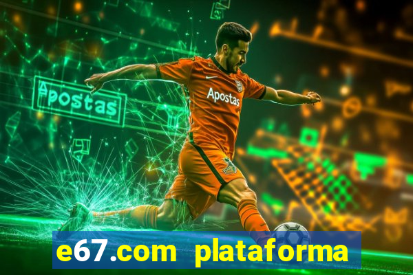 e67.com plataforma de jogos