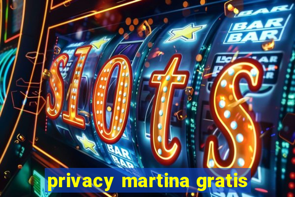 privacy martina gratis