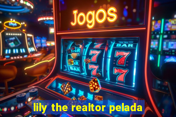 lily the realtor pelada