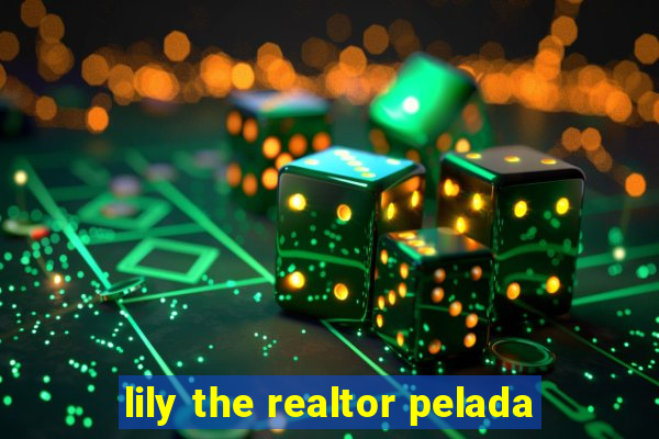 lily the realtor pelada