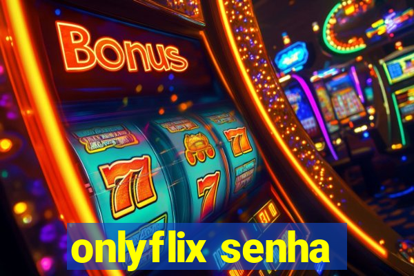 onlyflix senha