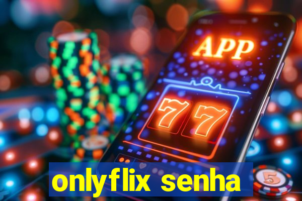 onlyflix senha