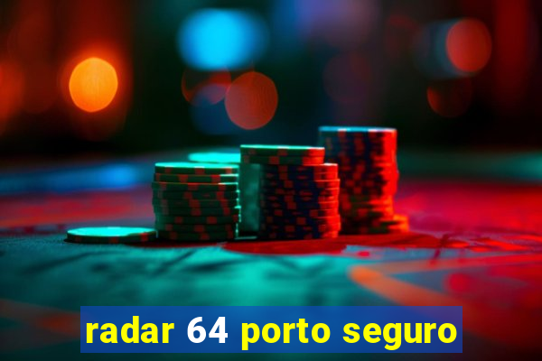 radar 64 porto seguro