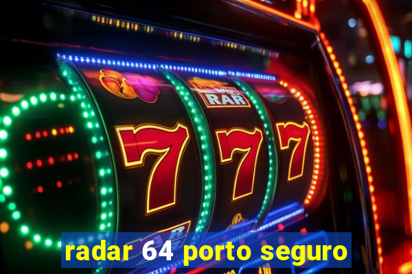 radar 64 porto seguro