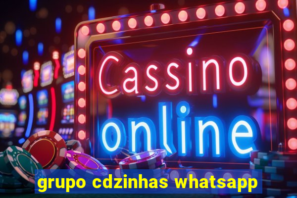 grupo cdzinhas whatsapp