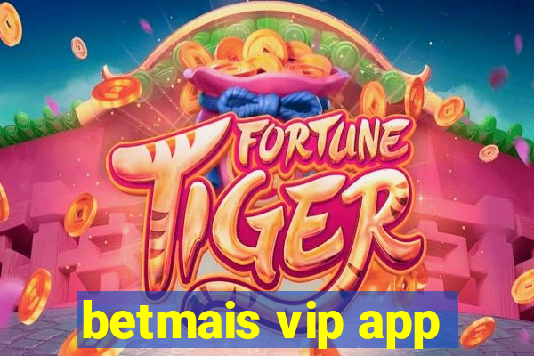 betmais vip app