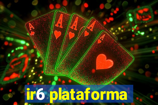 ir6 plataforma