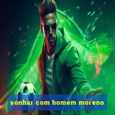 sonhar com homem moreno