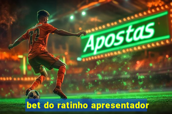 bet do ratinho apresentador