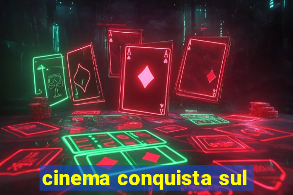 cinema conquista sul