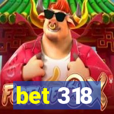 bet 318