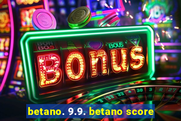 betano. 9.9. betano score