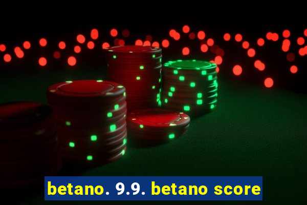 betano. 9.9. betano score