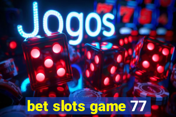 bet slots game 77